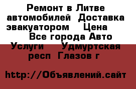 Ремонт в Литве автомобилей. Доставка эвакуатором. › Цена ­ 1 000 - Все города Авто » Услуги   . Удмуртская респ.,Глазов г.